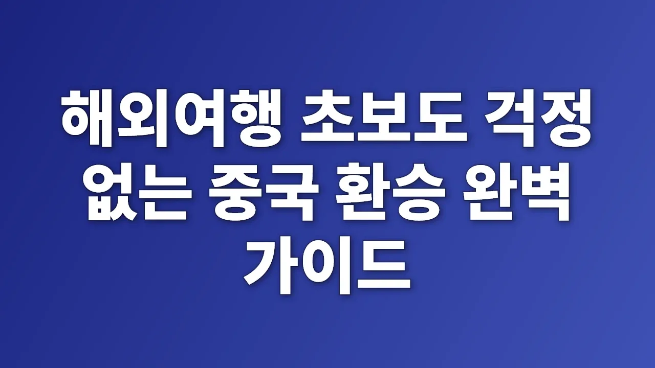 해외여행 초보도 걱정 없는 중국 환승 완벽 가이드